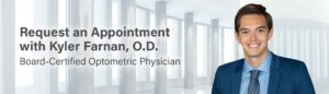 Request an appointment with Kyler Farnan, O.D. | Board-Certified Optometric Physician